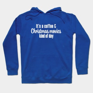 Coffee and Christmas Movies Kind of Day - White Font Hoodie